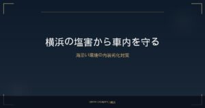 横浜・湘南エリアの塩害と湿気が愛車に与える影響｜内装保護の最適解